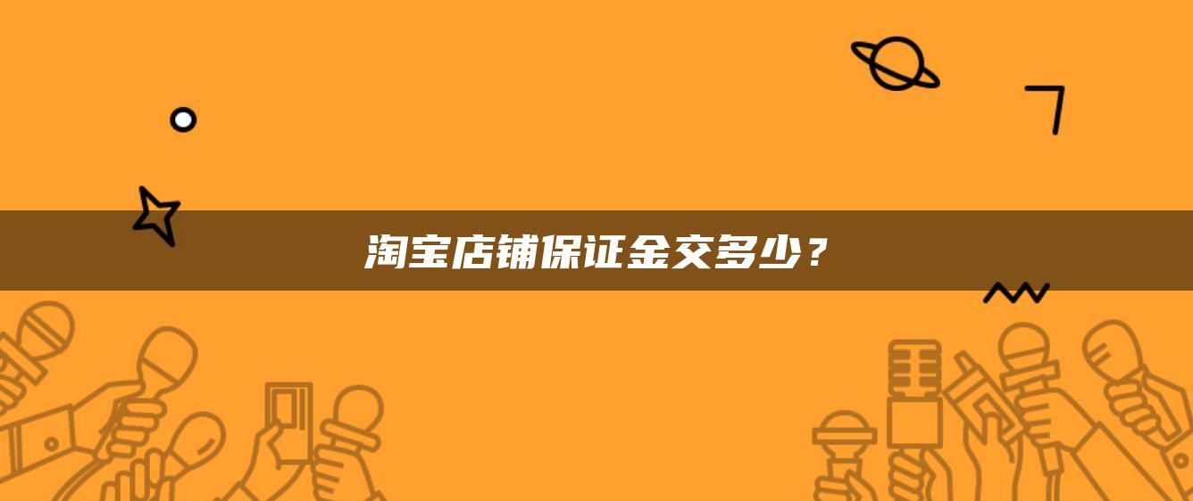 淘宝店铺保证金交多少？