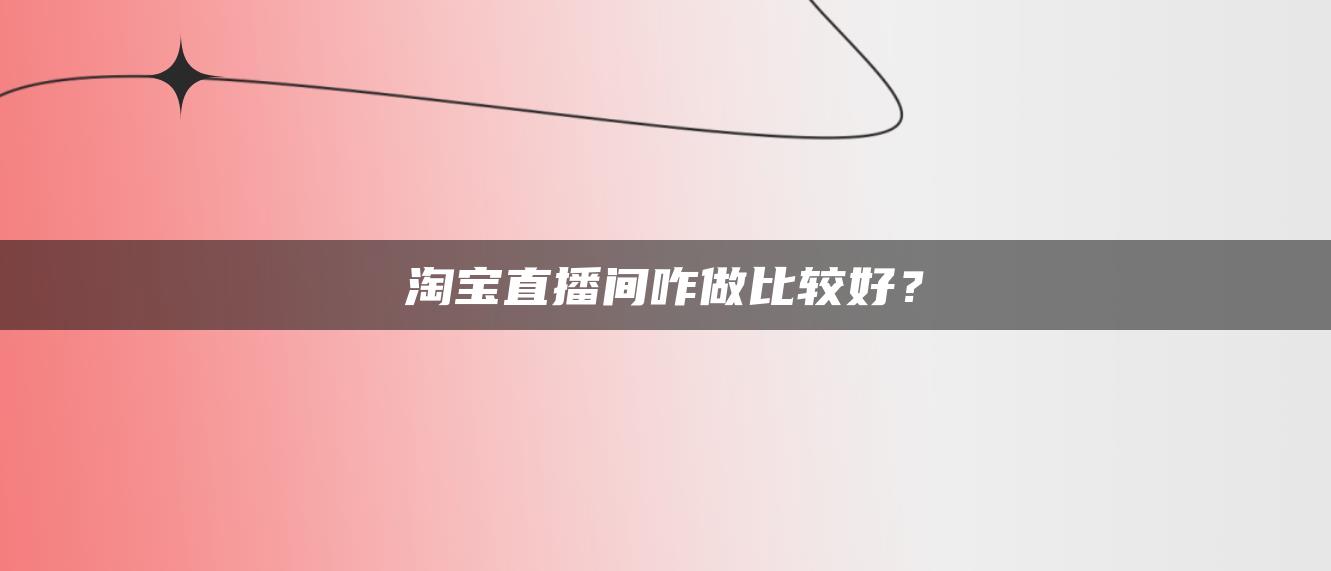 淘宝直播间咋做比较好？