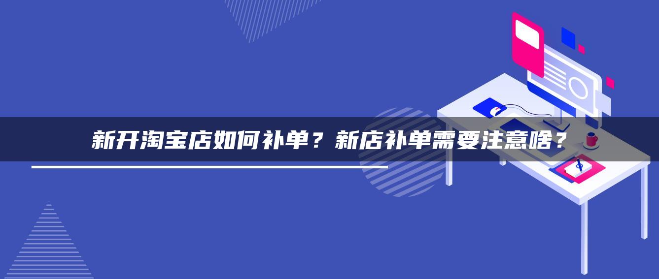 新开淘宝店如何补单？新店补单需要注意什么？ 