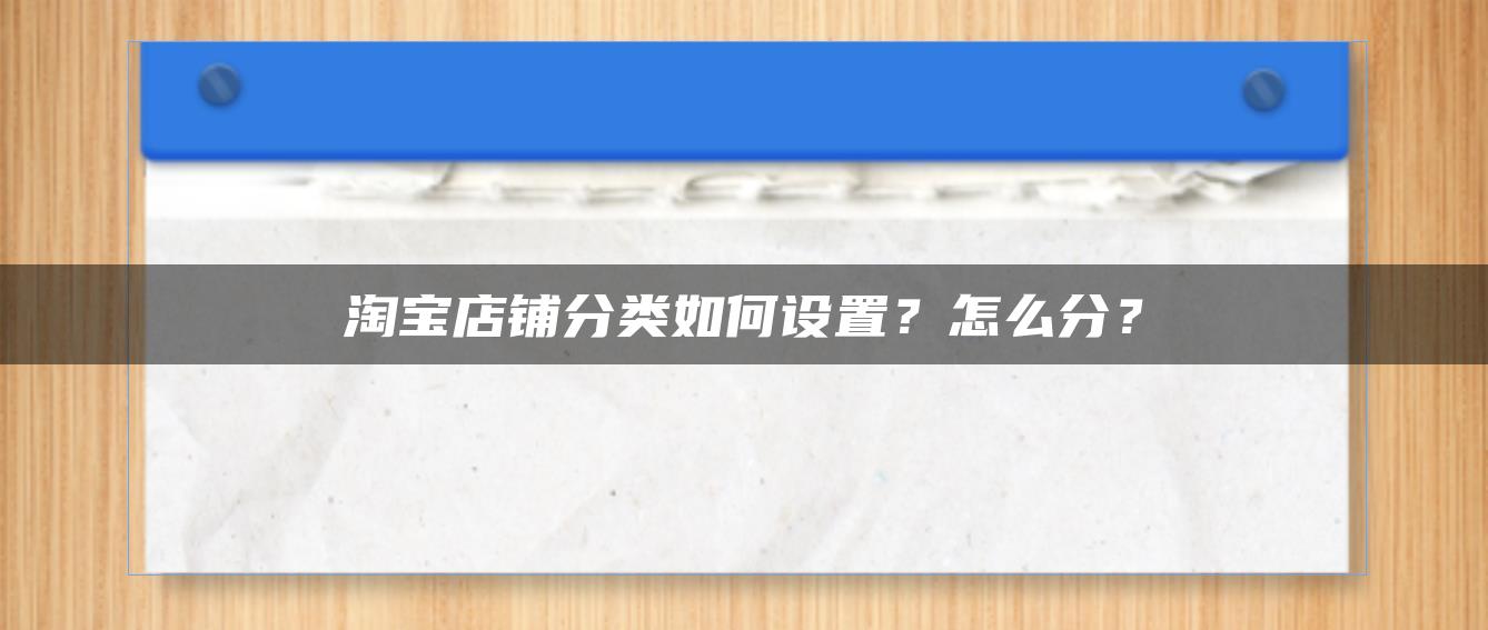 淘宝店铺分类如何设置？怎么分？