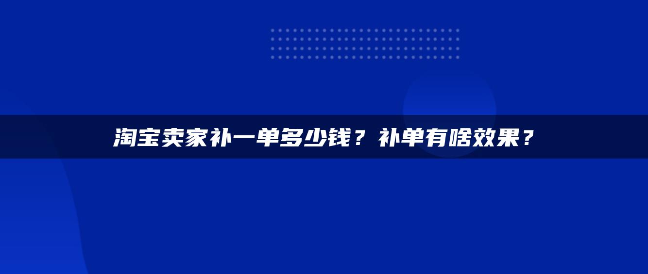 淘宝卖家补一单多少钱？补单有啥效果？