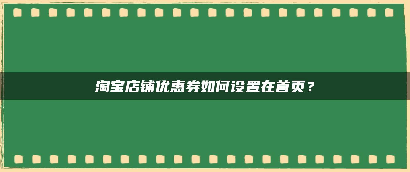 淘宝店铺优惠券如何设置在首页？