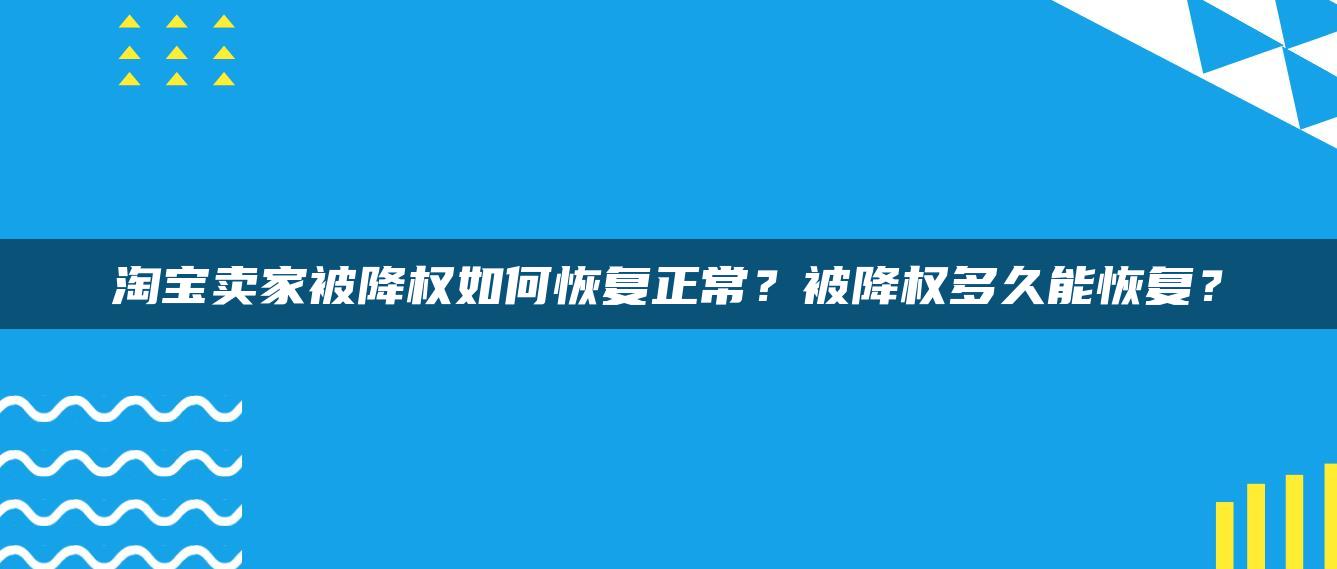 淘宝卖家被降权如何恢复正常？被降权多久能恢复？