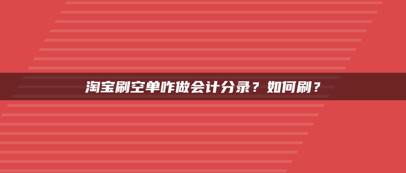 淘宝补空单咋做会计分录？如何补？