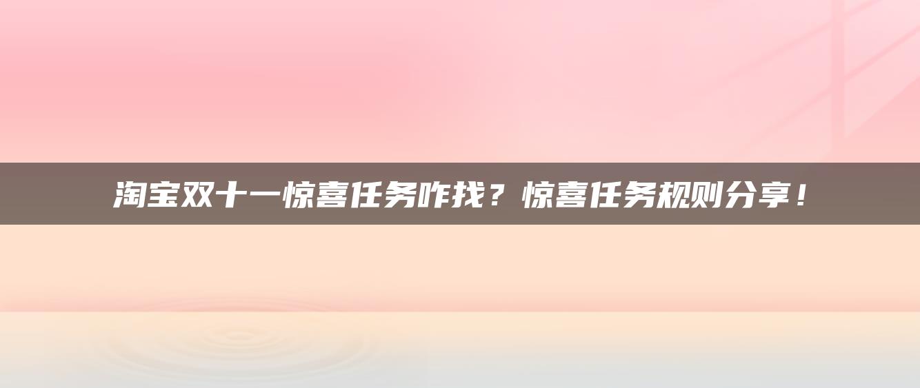 淘宝双十一惊喜任务咋找？惊喜任务规则分享！