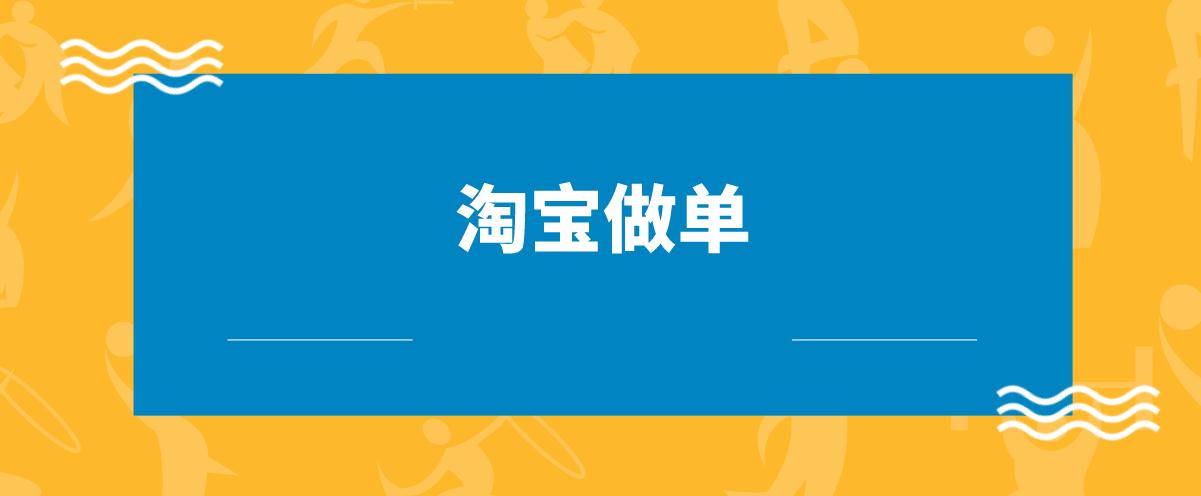 淘宝做单的流程是什么？有哪些细节要注意？