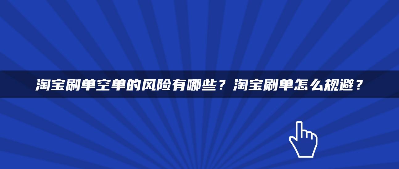 淘宝补单空单的风险有哪些？淘宝补单怎么规避？