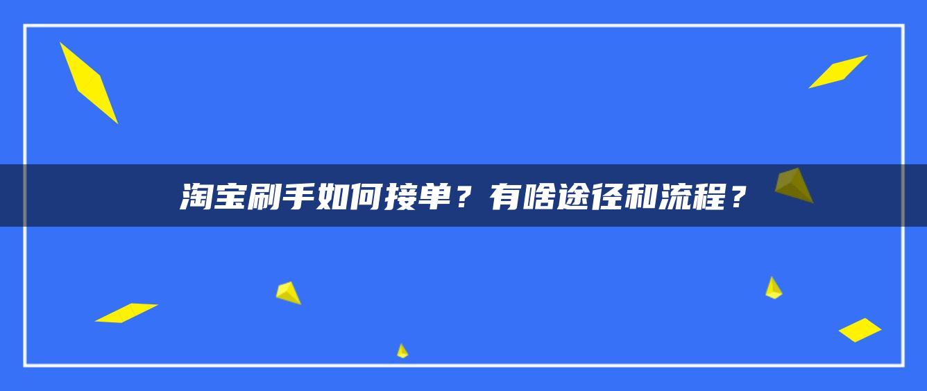 淘宝补手如何接单？有啥途径和流程？