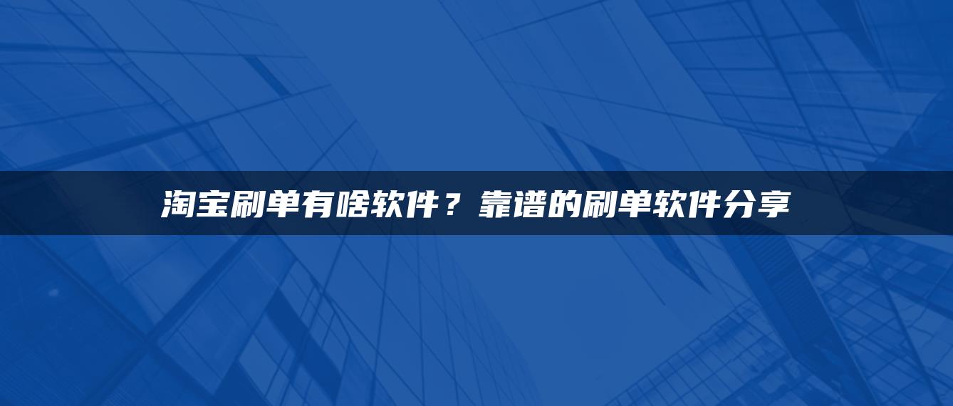 淘宝补单有啥软件？靠谱的补单软件分享