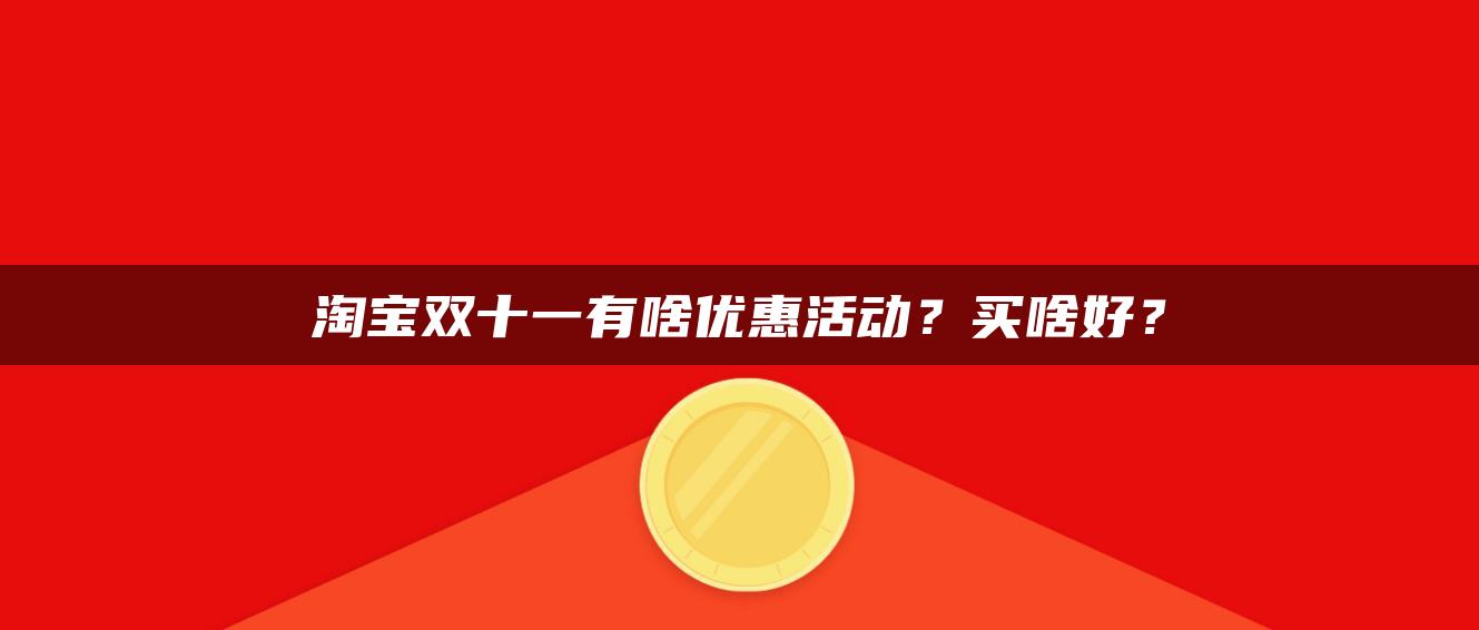 淘宝双十一有啥优惠活动？买啥好？