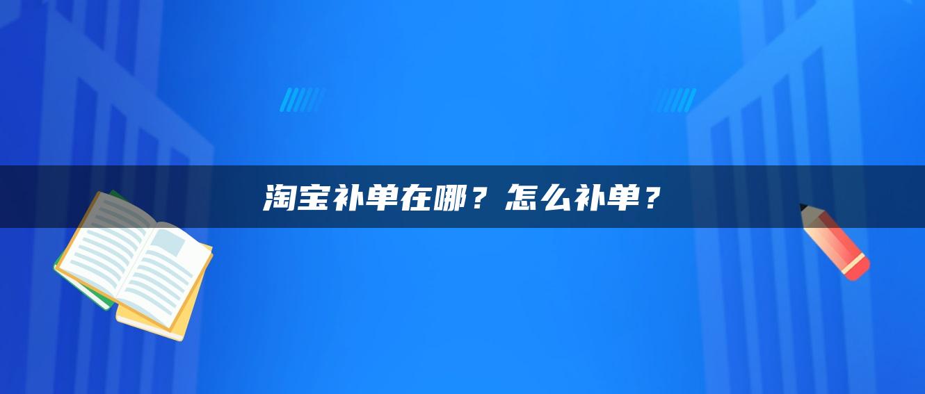 淘宝补单在哪？怎么补单？ 